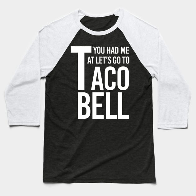 YOU HAD ME AT LET'S GO TO TACO BELL Baseball T-Shirt by HelloShop88